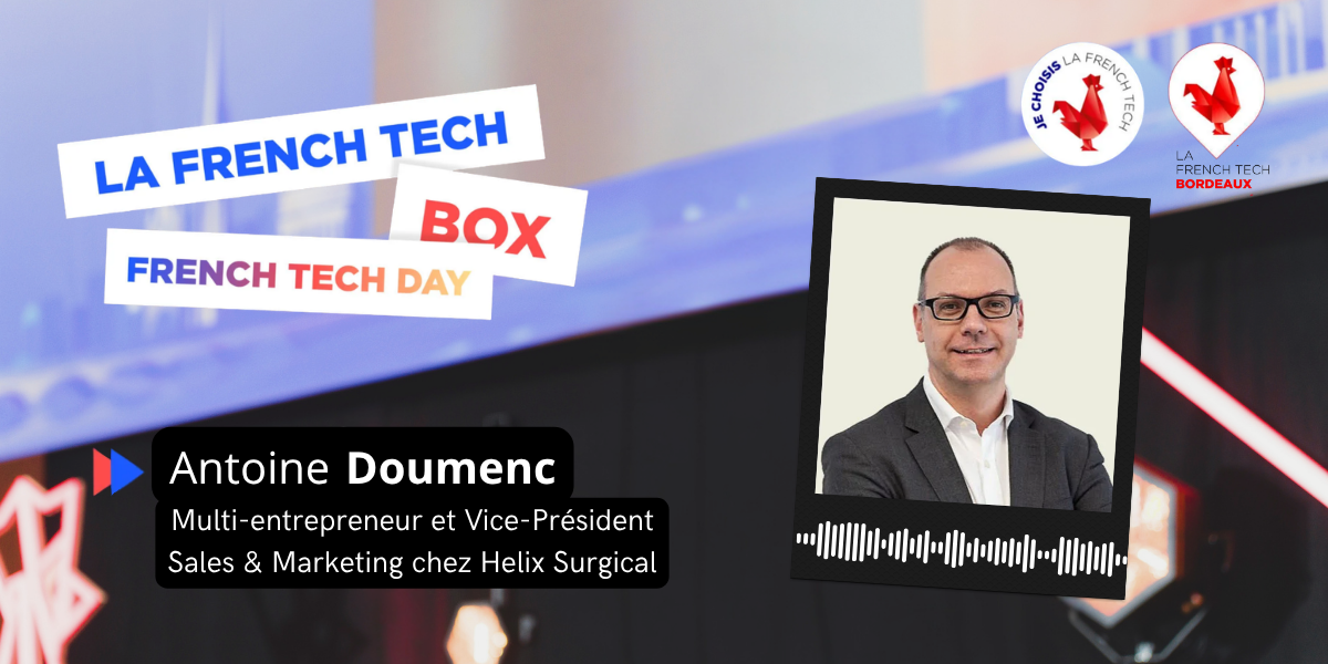 La French Tech Box n°42 - Antoine Doumenc, multi-entrepreneur et vice-président Sales & Marketing d'Helix Surgical